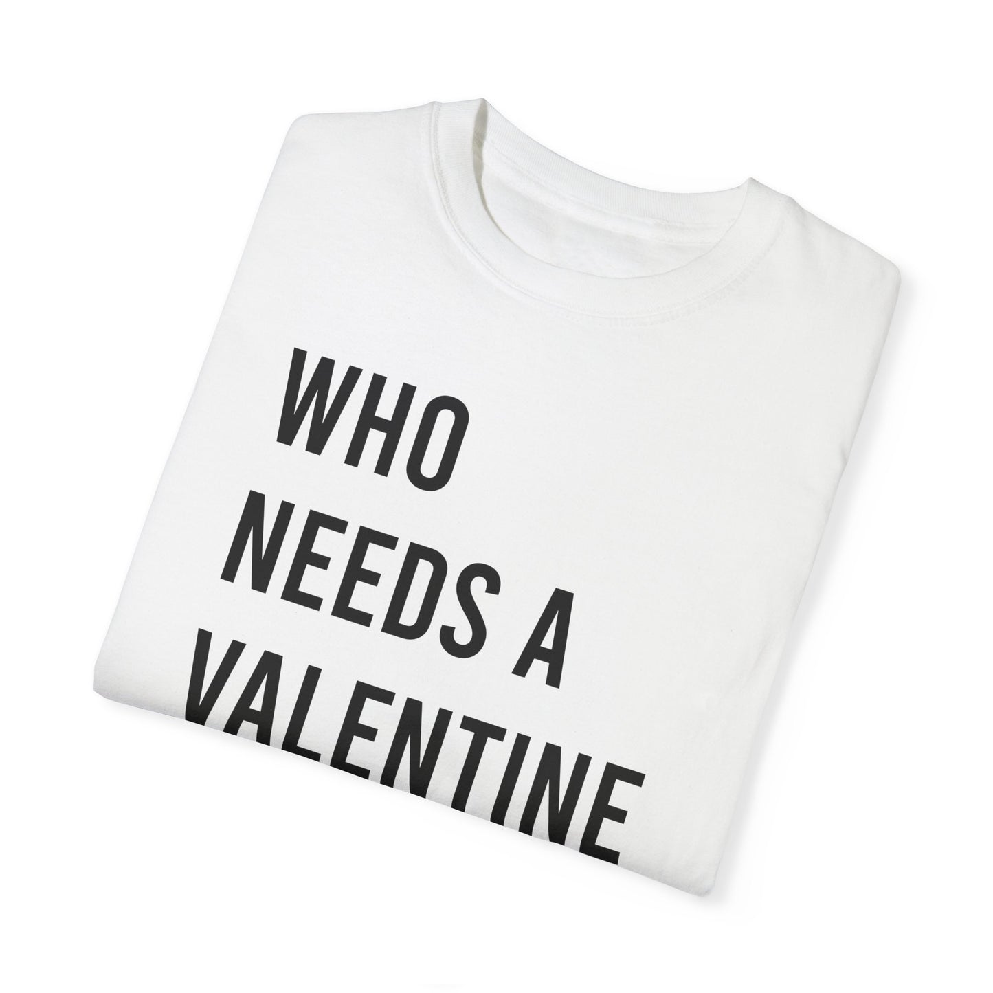 Who needs a Valentine Anyways Ew Tshirt