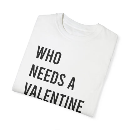 Who needs a Valentine Anyways Ew Tshirt