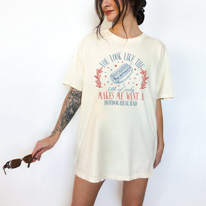 You Look Like The 4th Of July | Makes Me Want A Hot Dog Real Bad Shirt | Funny Independence Day Tee | Fireworks Outfit Patriotic America