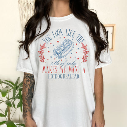 You Look Like The 4th Of July | Makes Me Want A Hot Dog Real Bad Shirt | Funny Independence Day Tee | Fireworks Outfit Patriotic America